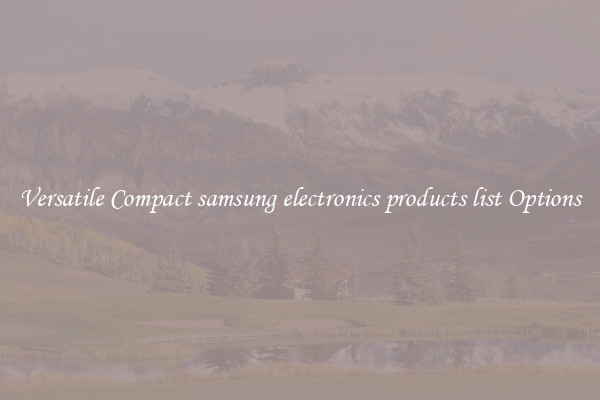 Versatile Compact samsung electronics products list Options