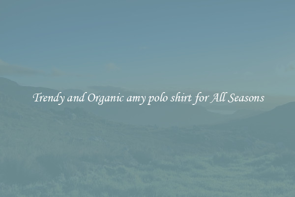 Trendy and Organic amy polo shirt for All Seasons