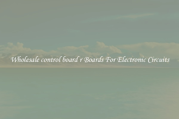 Wholesale control board r Boards For Electronic Circuits