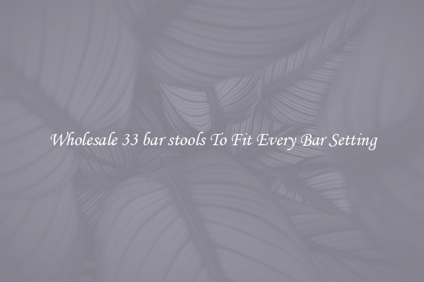 Wholesale 33 bar stools To Fit Every Bar Setting