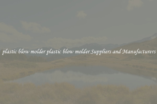 plastic blow molder plastic blow molder Suppliers and Manufacturers