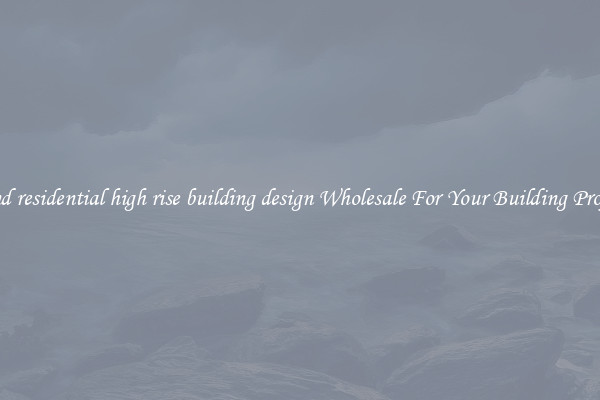 Find residential high rise building design Wholesale For Your Building Project
