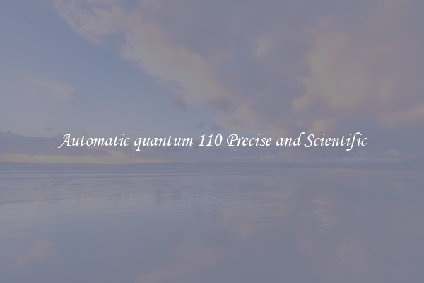 Automatic quantum 110 Precise and Scientific