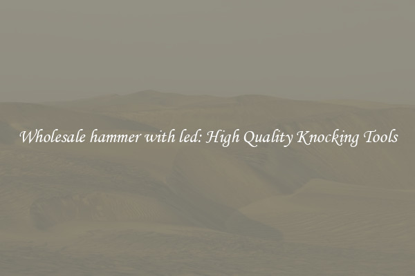 Wholesale hammer with led: High Quality Knocking Tools