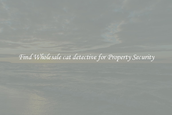 Find Wholesale cat detective for Property Security