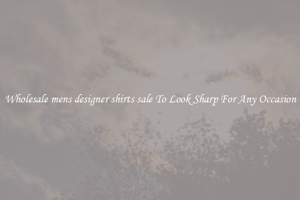 Wholesale mens designer shirts sale To Look Sharp For Any Occasion