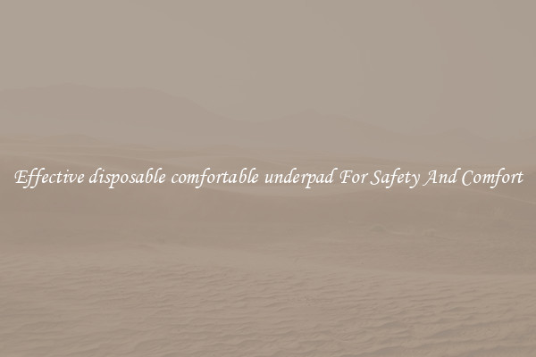 Effective disposable comfortable underpad For Safety And Comfort