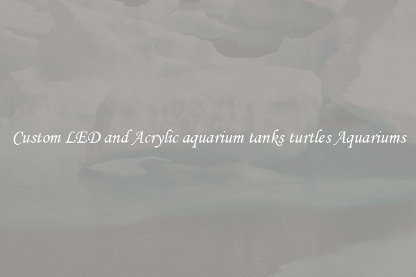 Custom LED and Acrylic aquarium tanks turtles Aquariums