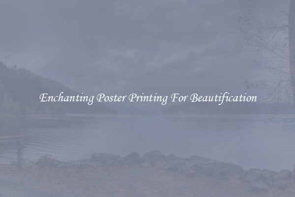 Enchanting Poster Printing For Beautification