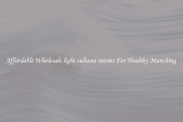 Affordable Wholesale light sultana raisins For Healthy Munching 