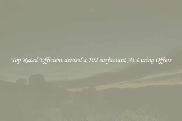 Top Rated Efficient aerosol a 102 surfactant At Luring Offers