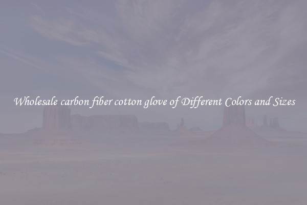 Wholesale carbon fiber cotton glove of Different Colors and Sizes