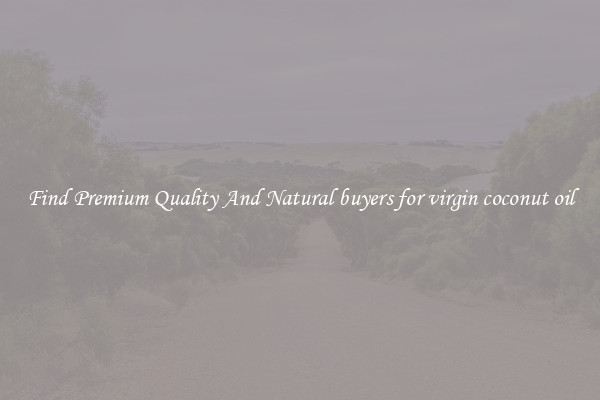 Find Premium Quality And Natural buyers for virgin coconut oil