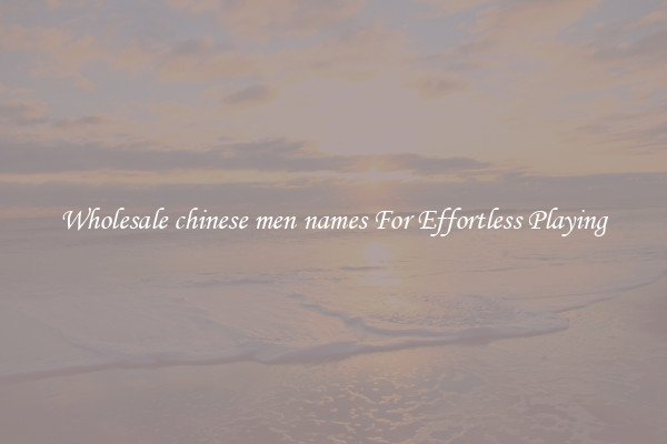 Wholesale chinese men names For Effortless Playing