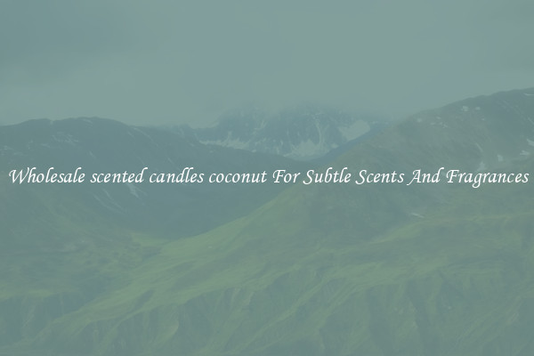 Wholesale scented candles coconut For Subtle Scents And Fragrances