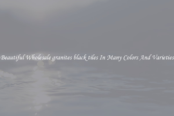 Beautiful Wholesale granites black tiles In Many Colors And Varieties