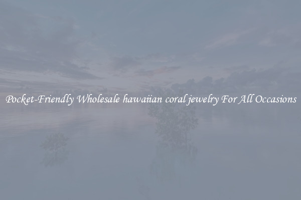 Pocket-Friendly Wholesale hawaiian coral jewelry For All Occasions