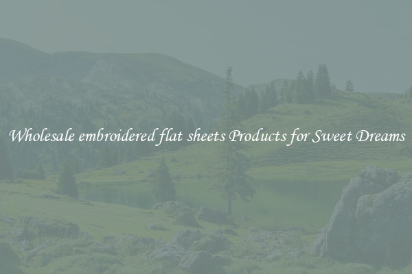 Wholesale embroidered flat sheets Products for Sweet Dreams